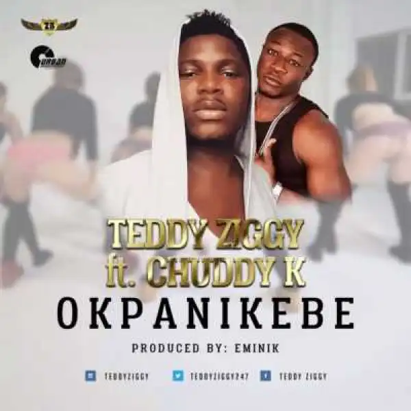 Teddy Ziggy - “Okpanikebe” ft. Chuddy K (Prod. Eminik)